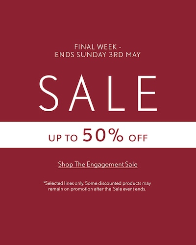 Red sale banner which reads Up to 50% off Engagement Ring Sale - selected lines only. Final week of sale - ends sunday 3rd May. *Selected lines only. Some discounted products may remain on promotion after the Sale event ends. image